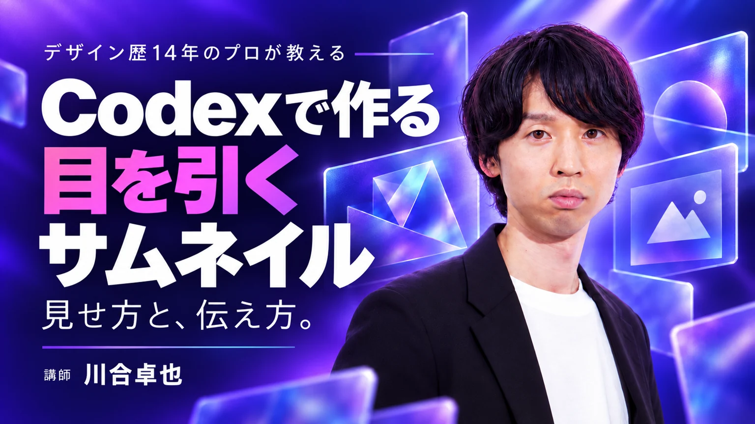 Codexで作る「目を引く」サムネイル デザイン歴14年のプロが教える、見せ方と伝え方。講師 川合卓也。