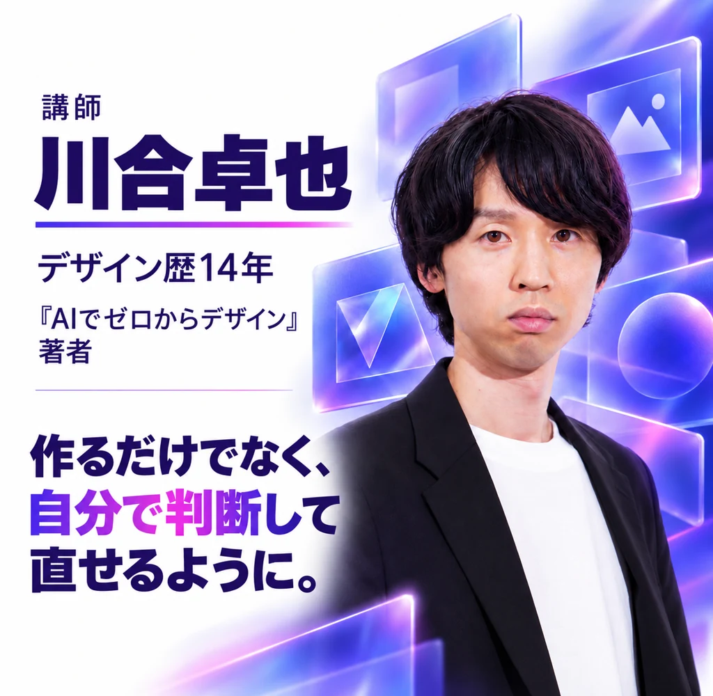 講師 川合卓也 デザイン歴14年。『AIでゼロからデザイン』著者。作るだけでなく、自分で判断して直せるように。